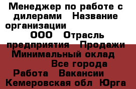 Менеджер по работе с дилерами › Название организации ­ SkyNet telecom, ООО › Отрасль предприятия ­ Продажи › Минимальный оклад ­ 40 000 - Все города Работа » Вакансии   . Кемеровская обл.,Юрга г.